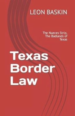 Texas Border Law: The Nueces Strip, The Badlands of Texas - Baskin, Leon