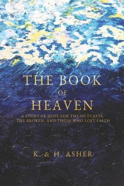 The Book of Heaven: A Story of Hope for the Outcasts, the Broken, and Those Who Lost Faith - Asher, Houston; Asher, Katie