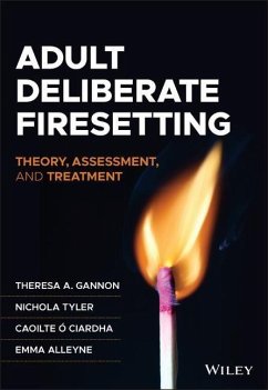 Adult Deliberate Firesetting - Gannon, Theresa A. (University of Birmingham, UK); Tyler, Nichola; O Ciardha, Caoilte