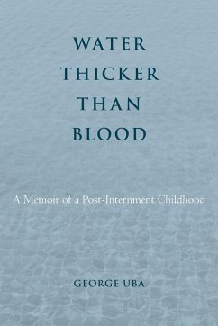 Water Thicker Than Blood: A Memoir of a Post-Internment Childhood - Uba, George