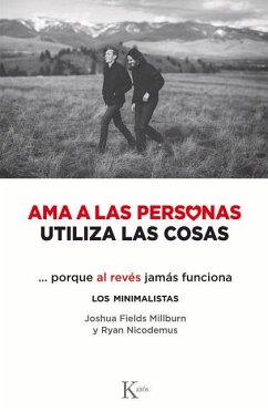 AMA a Las Personas, Utiliza Las Cosas: ...Porque Al Revés Jamás Funciona - Fields Millburn, Joshua; Nicodemus, Ryan