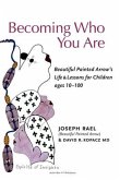 Becoming Who You Are: Beautiful Painted Arrow's Life & Lessons for Children Ages 10-100