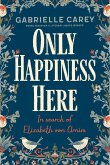 Only Happiness Here: In Search of Elizabeth Von Arnim