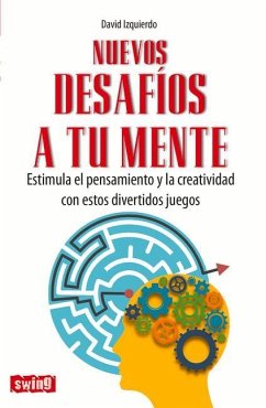 Nuevos Desafíos a Tu Mente: Estimula El Pensamiento Y La Creatividad Con Estos Divertidos Juegos - Izquierdo, David