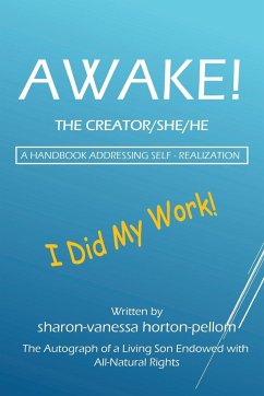 AWAKE! THE CREATOR/SHE/HE A Handbook for Self- Realization - Horton-Pellom, Sharon-Vanessa