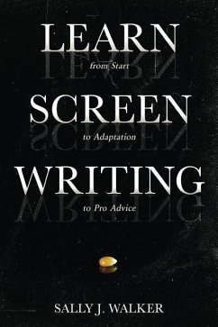 Learn Screenwriting: From Start to Adaptation to Pro Advice - Walker, Sally J.