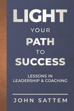 Light Your Path to Success: Lessons in Leadership & Coaching - Sattem, John