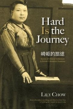 Hard Is the Journey: Stories of Chinese Settlement in British Columbia's Kootenay - Chow, Lily