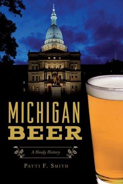 Michigan Beer: A Heady History - Smith, Patti F.