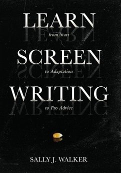 Learn Screenwriting: From Start to Adaptation to Pro Advice - Walker, Sally J.