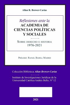 REFLEXIONES ANTE LA ACADEMIA DE CIENCIAS POLÍITICAS Y SOCIALES SOBRE SOBRE DERECHO E HISTORIA 1976-2021 - Brewer-Carias, Allan R.