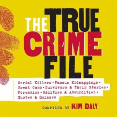 The True Crime File: Serial Killings, Famous Kidnappings, Great Cons, Survivors and Their Stories, Forensics, and More - Daly, Kim
