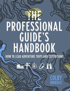 The Professional Guide's Handbook: How to Lead Adventure Travel Trips and Expeditions - Brokvist, Colby