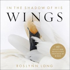 In the Shadow of His Wings - 40 Uplifting Devotions Inspired by Birds - Long, Roslynn