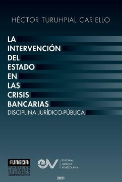 LA INTERVENCIÓN DEL ESTADO EN LAS CRISIS BANCARIAS. DISCIPLINA JURÍDICO PUBLICA - Turuhpial Cariello, Héctor