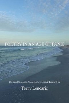 Poetry in an Age of Panic: Poems of Strength, Vulnerability, Loss & Triumph - Loncaric, Terry