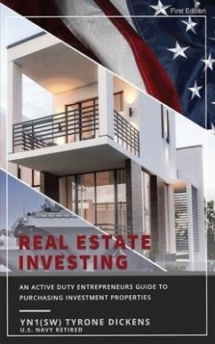 An Active Duty Entrepreneurs Guide To Purchasing Investment Properties: Real Estate Investing - Dickens, Tyrone