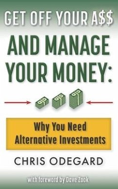 Get off Your A$$ and Manage Your Money: Why You Need Alternative Investments - Odegard, Chris