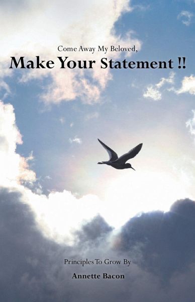 Come Away My Beloved, Make Your Statement!!: Principles to Grow By! Come Away My Beloved, Make Your Statement!!: Principles to Grow By!