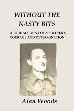 Without the Nasty Bits: A Soldier's Story - Woods, Alan