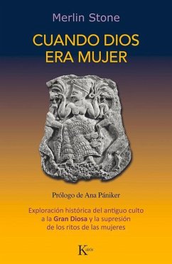 Cuando Dios Era Mujer: Exploración Histórica del Antiguo Culto a la Gran Diosa Y La Supresión de Los Ritos de Las Mujeres - Stone, Merlin