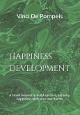 Happiness Development: A small manual to build success, serenity, happiness with your own hands
