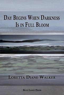 Day Begins When Darkness Is in Full Bloom - Walker, Loretta Diane