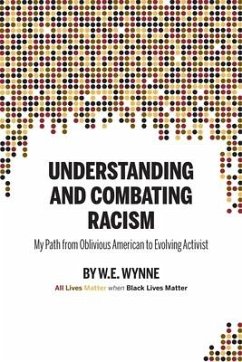 Understanding and Combating Racism: My Path from Oblivious American to Evolving Activist - Wynne, W. E. (Bill)