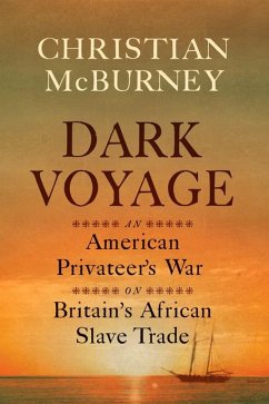 Dark Voyage: An American Privateer's War on Britain's African Slave Trade - McBurney, Christian M.