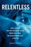 Relentless: How a Leading New York City Health System Mobilized to Battle the Greatest Health Crisis of Our Era