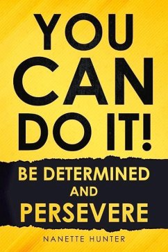 You Can Do It! Be Determined and Persevere - Hunter, Nanette