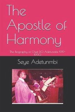 The Apostle of Harmony: The Biography of Chief D.O. Adetunmbi 1919-1990 - Adetunmbi, Seye