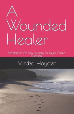 A Wounded Healer: Revelations On My Journey To Royal Crown Diamond - Hayden, Mirdza