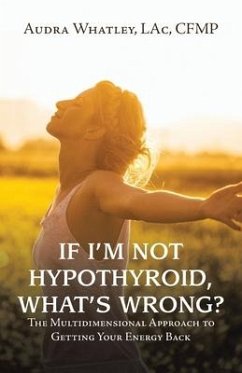 If I'm Not Hypothyroid, What's Wrong?: The Multidimensional Approach to Getting Your Energy Back - Whatley Lac Cfmp, Audra