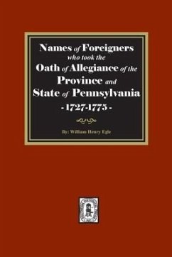 Names of Foreigners who took the Oath of Allegiance of the Province and State of Pennsylvania, 1727-1775 - Egle, William Henry