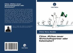 China: Afrikas neuer Wirtschaftspartner oder Kolonisator? - Nwabia, Chima Henry