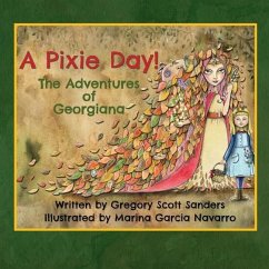 A Pixie Day!: The Adventures of Georgiana - Sanders, Gregory Scott