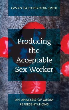 Producing the Acceptable Sex Worker - Easterbrook-Smith, Gwyn