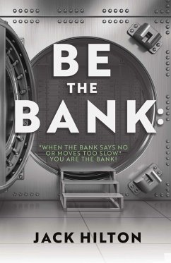 Be the Bank: 'When the Bank Says No or Moves Too Slow' You Are the Bank! (eBook, ePUB) - Hilton, Jack