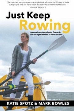 Just Keep Rowing: Lessons from the Atlantic Ocean by the Youngest Person to Row It Alone (eBook, ePUB) - Spotz, Katie; Bowles, Mark