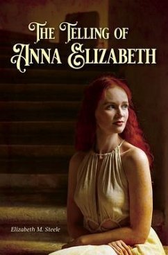The Telling of Anna Elizabeth (eBook, ePUB) - Steele, Elizabeth M.