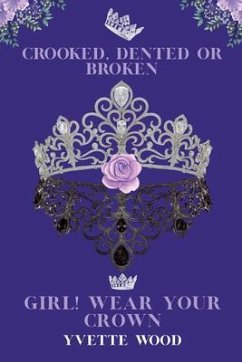 Crooked, Dented or Broken. Girl! Wear your Crown (eBook, ePUB) - Wood, Yvette