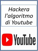 Hackera l'algoritmo di Youtube (eBook, ePUB)