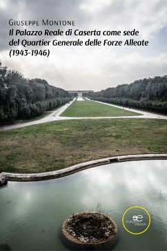 Il Palazzo Reale di Caserta come sede del Quartier Generale delle Forze Alleate (1943-1946) (eBook, ePUB) - Montone, Giuseppe