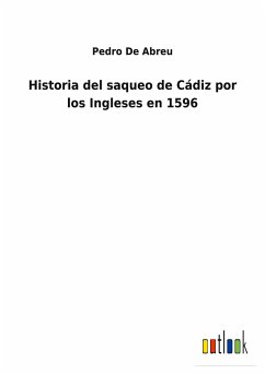 Historia del saqueo de Cádiz por los Ingleses en 1596 - De Abreu, Pedro
