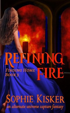 Refining Fire - An Alternate Universe Capture Fantasy Romance (Finding Home, #3) (eBook, ePUB) - Kisker, Sophie