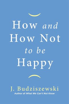 How and How Not to Be Happy (eBook, ePUB) - Budziszewski, J.