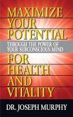 Maximize Your Potential Through the Power of Your Subconscious Mind for Health and Vitality (eBook, ePUB)