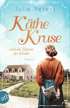Käthe Kruse und die Träume der Kinder / Die Puppen-Saga Bd.1 (eBook, ePUB) - Peters, Julie