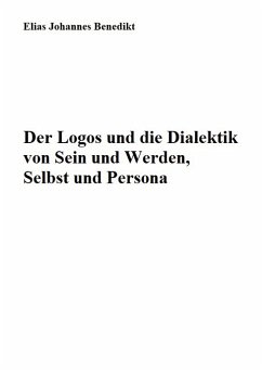 Der Logos und die Dialektik von Sein und Werden, Selbst und Persona - Benedikt, Elias Johannes